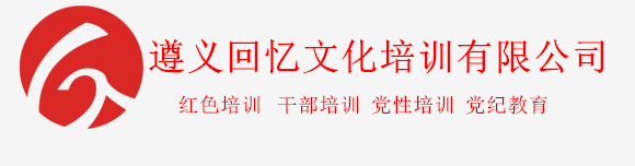 遵义红色教育培训_遵义干部培训_遵义党性培训-遵义回忆文化培训有限公司